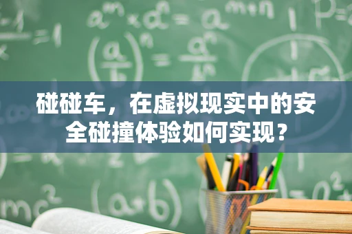 碰碰车，在虚拟现实中的安全碰撞体验如何实现？