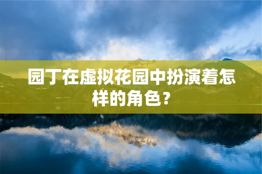 园丁在虚拟花园中扮演着怎样的角色？