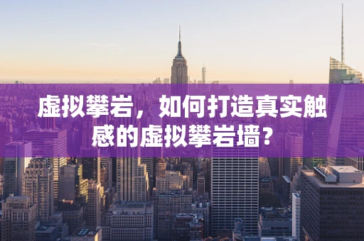 虚拟攀岩，如何打造真实触感的虚拟攀岩墙？
