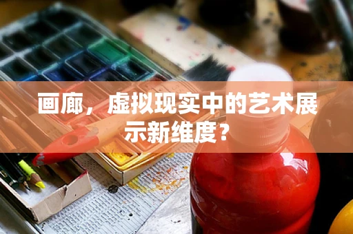 画廊，虚拟现实中的艺术展示新维度？