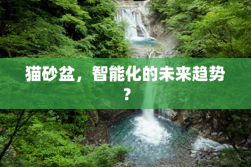 猫砂盆，智能化的未来趋势？
