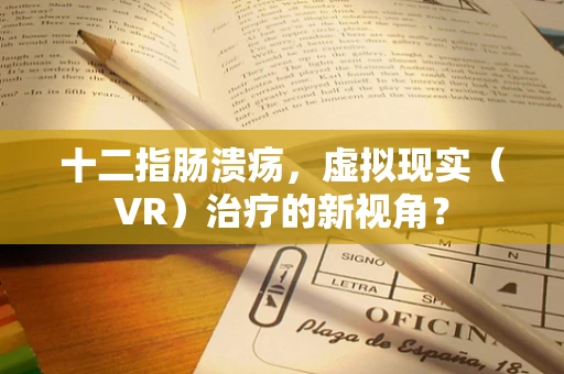 十二指肠溃疡，虚拟现实（VR）治疗的新视角？