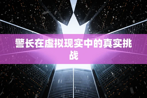 警长在虚拟现实中的真实挑战