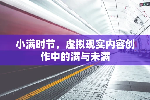 小满时节，虚拟现实内容创作中的满与未满