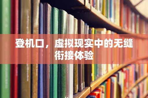 登机口，虚拟现实中的无缝衔接体验