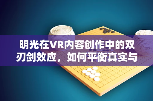 明光在VR内容创作中的双刃剑效应，如何平衡真实与沉浸？