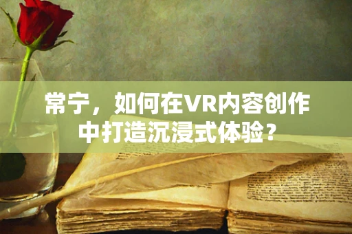 常宁，如何在VR内容创作中打造沉浸式体验？