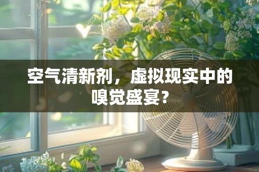 空气清新剂，虚拟现实中的嗅觉盛宴？