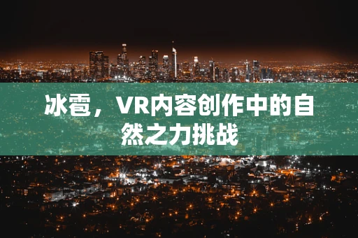 冰雹，VR内容创作中的自然之力挑战