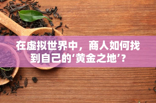 在虚拟世界中，商人如何找到自己的‘黄金之地’？