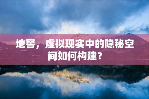 地窖，虚拟现实中的隐秘空间如何构建？