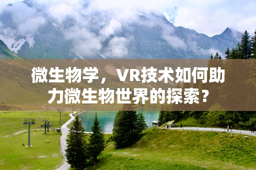 微生物学，VR技术如何助力微生物世界的探索？
