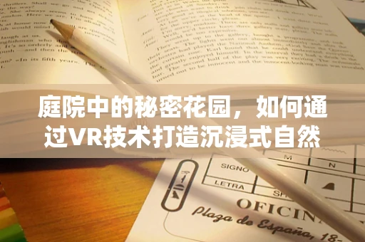 庭院中的秘密花园，如何通过VR技术打造沉浸式自然体验？