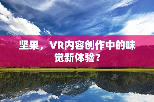 坚果，VR内容创作中的味觉新体验？