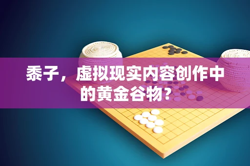 黍子，虚拟现实内容创作中的黄金谷物？