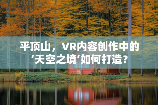 平顶山，VR内容创作中的‘天空之境’如何打造？
