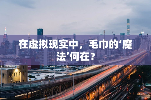 在虚拟现实中，毛巾的‘魔法’何在？