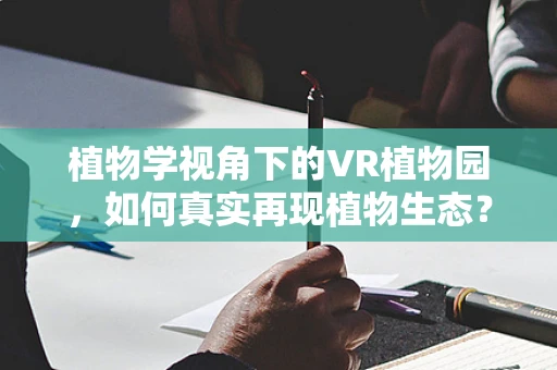植物学视角下的VR植物园，如何真实再现植物生态？