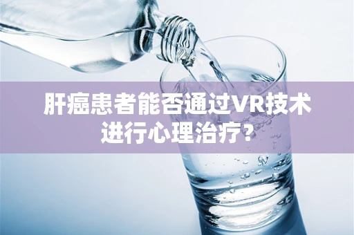 肝癌患者能否通过VR技术进行心理治疗？