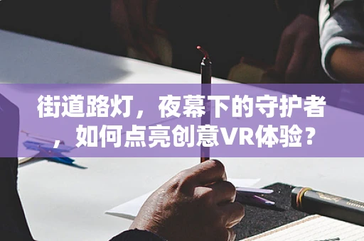 街道路灯，夜幕下的守护者，如何点亮创意VR体验？