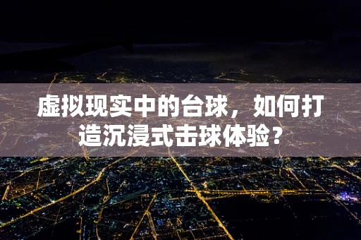 虚拟现实中的台球，如何打造沉浸式击球体验？