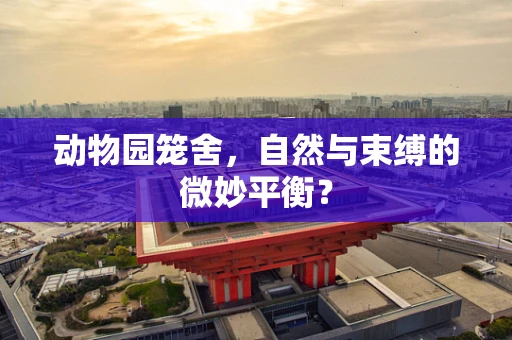 动物园笼舍，自然与束缚的微妙平衡？