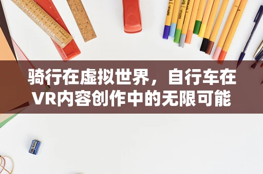 骑行在虚拟世界，自行车在VR内容创作中的无限可能？