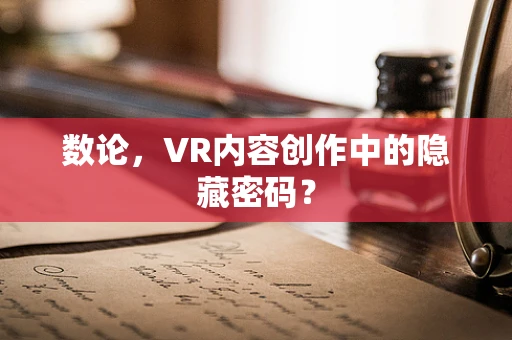 数论，VR内容创作中的隐藏密码？