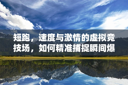 短跑，速度与激情的虚拟竞技场，如何精准捕捉瞬间爆发力？