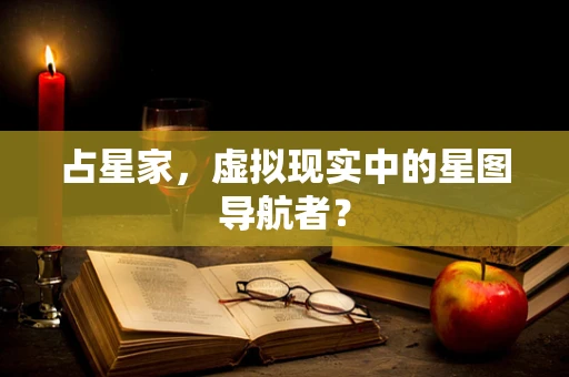 占星家，虚拟现实中的星图导航者？