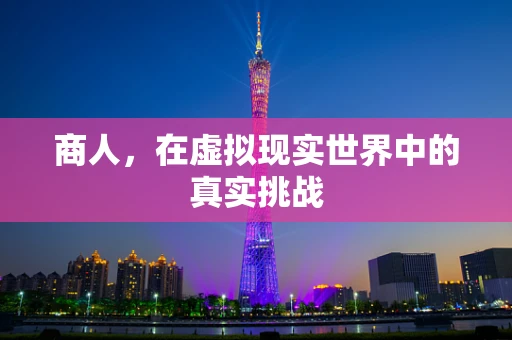 商人，在虚拟现实世界中的真实挑战