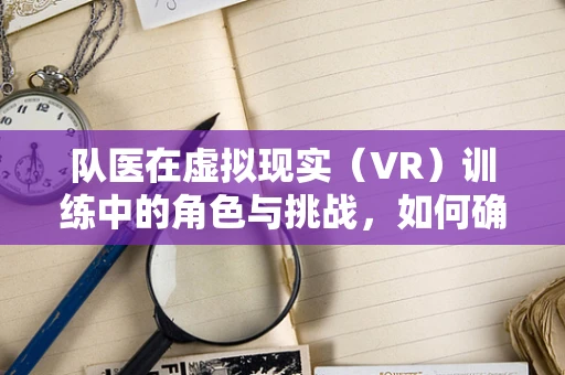 队医在虚拟现实（VR）训练中的角色与挑战，如何确保运动员的身心健康？