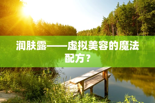 润肤露——虚拟美容的魔法配方？