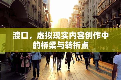 渡口，虚拟现实内容创作中的桥梁与转折点