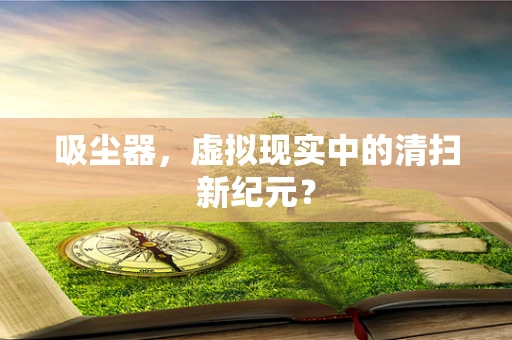 吸尘器，虚拟现实中的清扫新纪元？