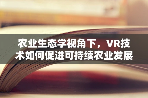 农业生态学视角下，VR技术如何促进可持续农业发展？