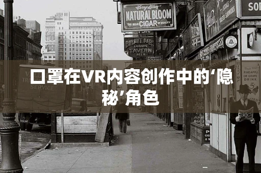 口罩在VR内容创作中的‘隐秘’角色