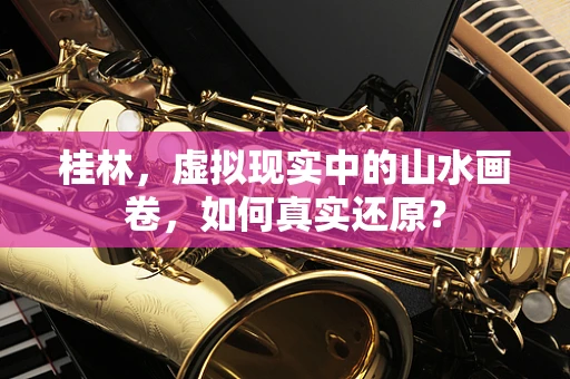 桂林，虚拟现实中的山水画卷，如何真实还原？