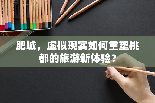 肥城，虚拟现实如何重塑桃都的旅游新体验？