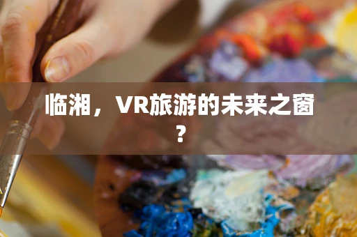 临湘，VR旅游的未来之窗？