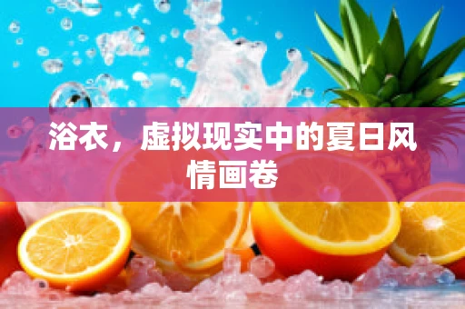 浴衣，虚拟现实中的夏日风情画卷