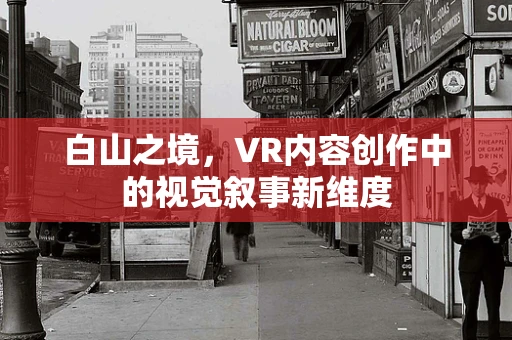 白山之境，VR内容创作中的视觉叙事新维度
