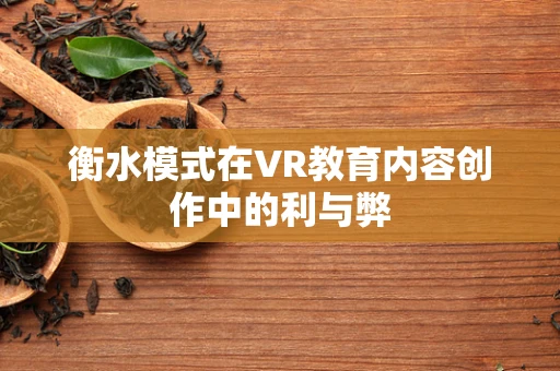 衡水模式在VR教育内容创作中的利与弊