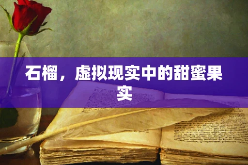 石榴，虚拟现实中的甜蜜果实