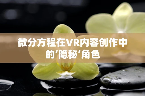 微分方程在VR内容创作中的‘隐秘’角色