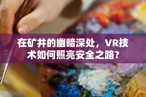 在矿井的幽暗深处，VR技术如何照亮安全之路？