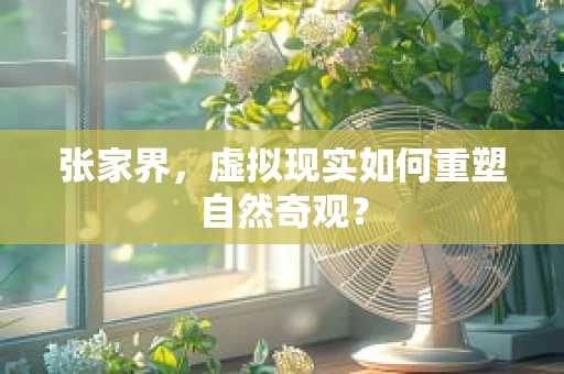 张家界，虚拟现实如何重塑自然奇观？
