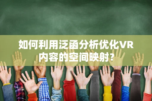 如何利用泛函分析优化VR内容的空间映射？