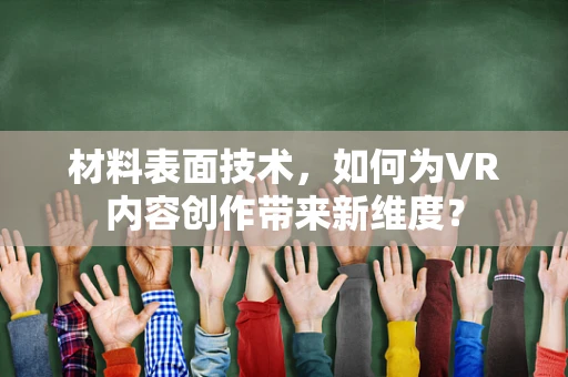 材料表面技术，如何为VR内容创作带来新维度？