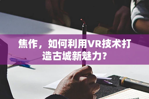 焦作，如何利用VR技术打造古城新魅力？